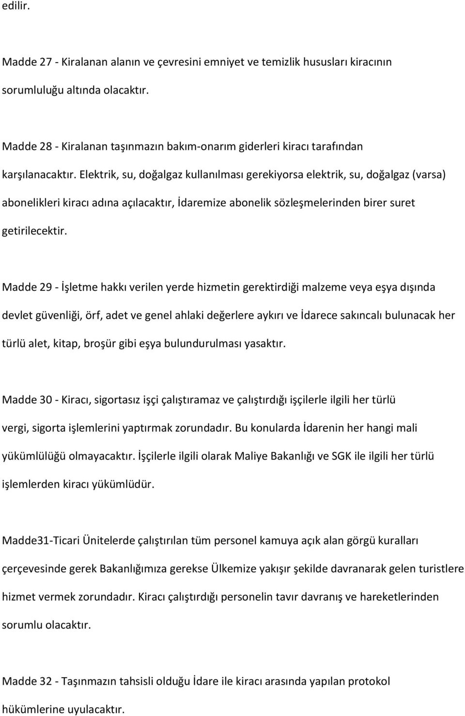 Elektrik, su, doğalgaz kullanılması gerekiyorsa elektrik, su, doğalgaz (varsa) abonelikleri kiracı adına açılacaktır, İdaremize abonelik sözleşmelerinden birer suret getirilecektir.