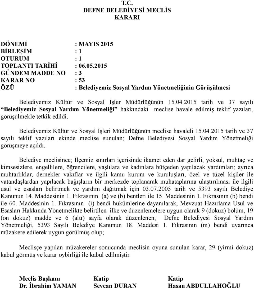 Belediyemiz Kültür ve Sosyal İşleri Müdürlüğünün meclise havaleli 15.04.2015 tarih ve 37 sayılı teklif yazıları ekinde meclise sunulan; Defne Belediyesi Sosyal Yardım Yönetmeliği görüşmeye açıldı.