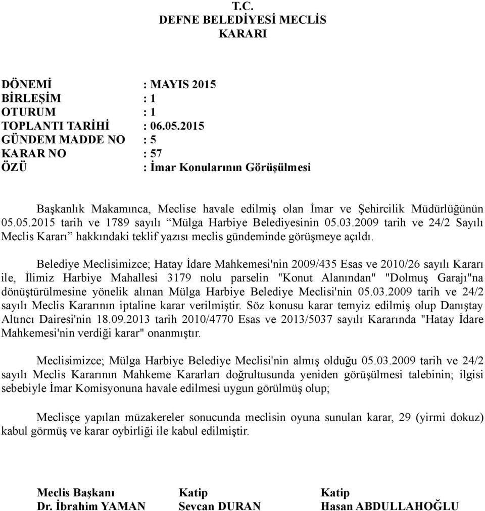 Belediye Meclisimizce; Hatay İdare Mahkemesi'nin 2009/435 Esas ve 2010/26 sayılı Kararı ile, İlimiz Harbiye Mahallesi 3179 nolu parselin "Konut Alanından" "Dolmuş Garajı"na dönüştürülmesine yönelik