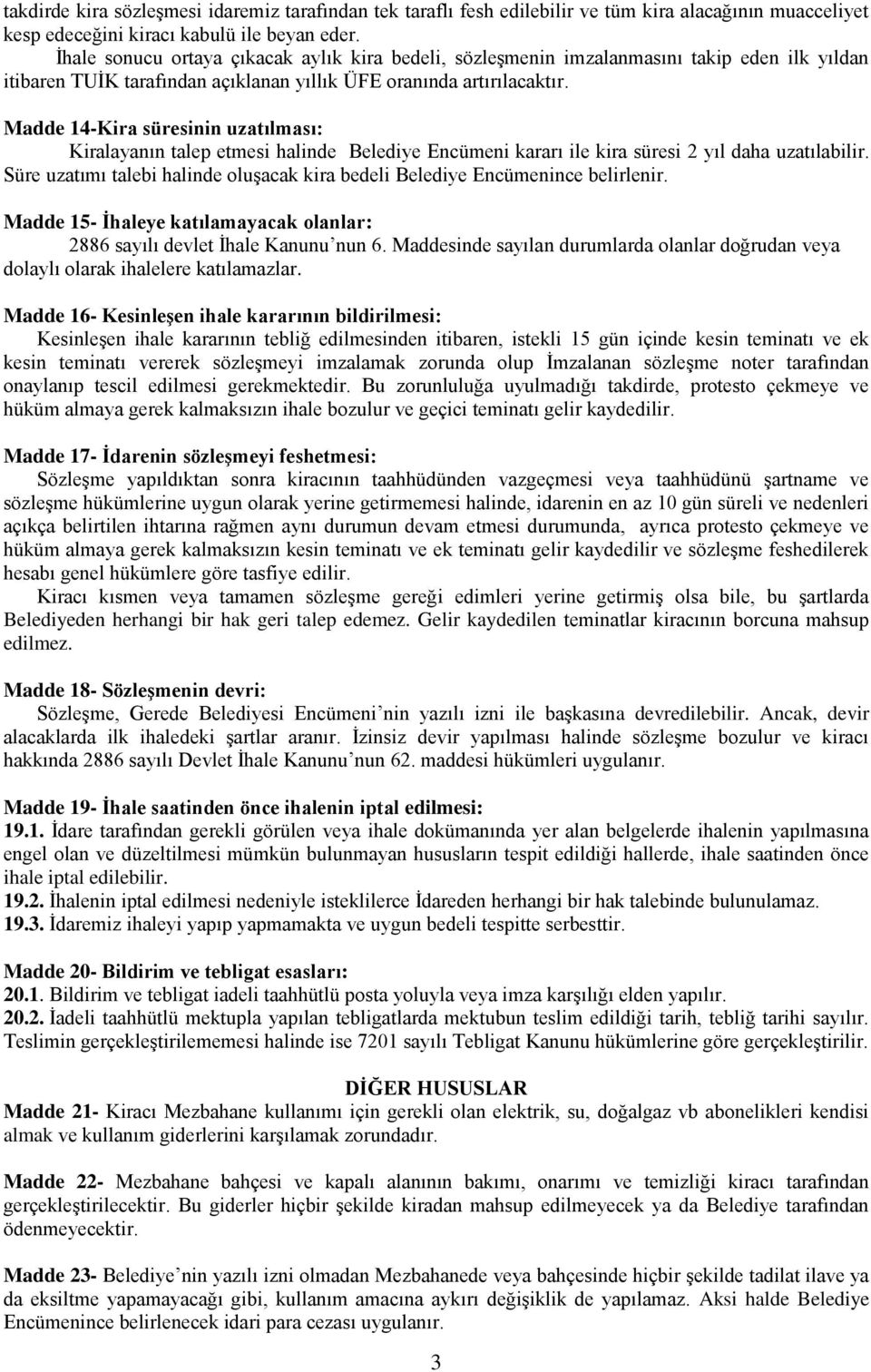 Madde 14-Kira süresinin uzatılması: Kiralayanın talep etmesi halinde Belediye Encümeni kararı ile kira süresi 2 yıl daha uzatılabilir.