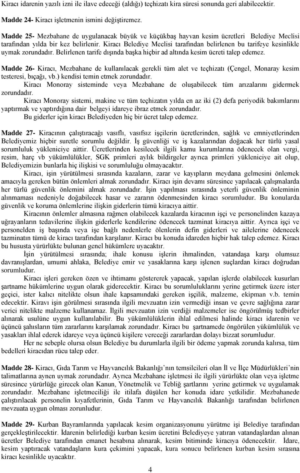 Kiracı Belediye Meclisi tarafından belirlenen bu tarifeye kesinlikle uymak zorundadır. Belirlenen tarife dışında başka hiçbir ad altında kesim ücreti talep edemez.