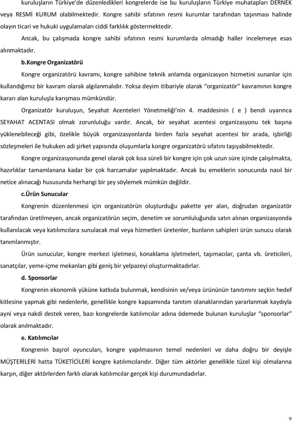 Ancak, bu çalışmada kongre sahibi sıfatının resmi kurumlarda olmadığı haller incelemeye esas alınmaktadır. b.kongre Organizatörü Kongre organizatörü kavramı, kongre sahibine teknik anlamda organizasyon hizmetini sunanlar için kullandığımız bir kavram olarak algılanmalıdır.