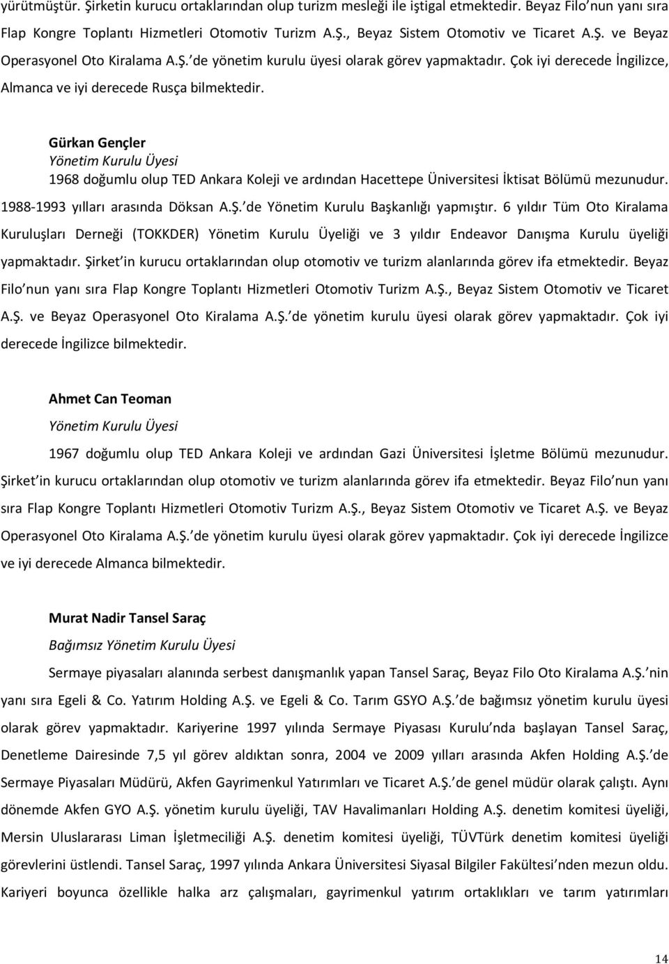 Gürkan Gençler Yönetim Kurulu Üyesi 1968 doğumlu olup TED Ankara Koleji ve ardından Hacettepe Üniversitesi İktisat Bölümü mezunudur. 1988-1993 yılları arasında Döksan A.Ş.