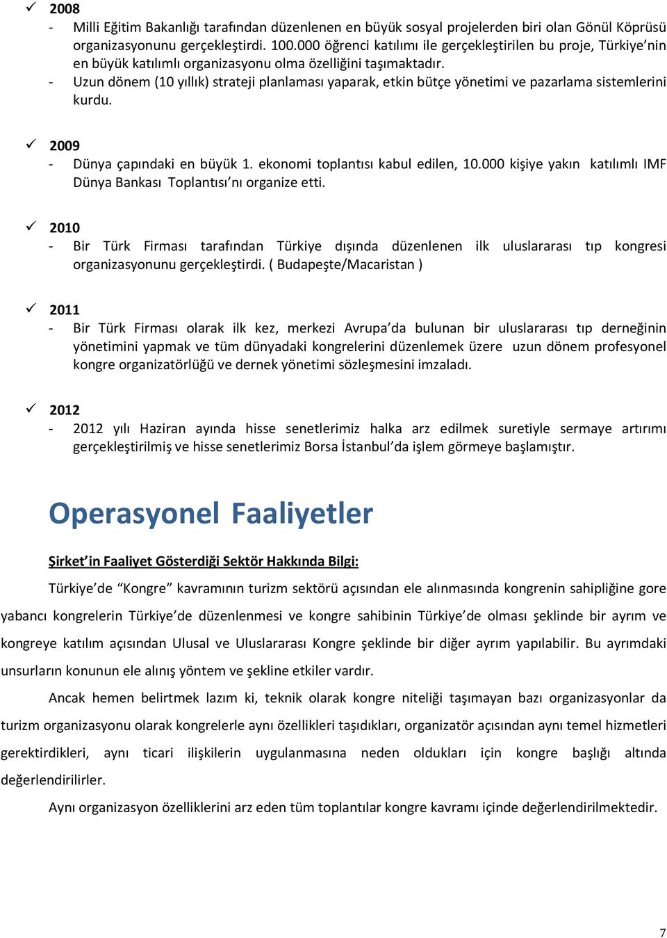 - Uzun dönem (10 yıllık) strateji planlaması yaparak, etkin bütçe yönetimi ve pazarlama sistemlerini kurdu. 2009 - Dünya çapındaki en büyük 1. ekonomi toplantısı kabul edilen, 10.