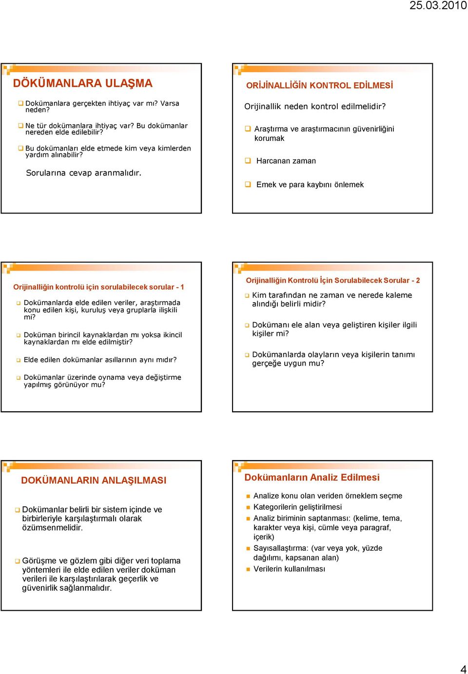 Araştırma ve araştırmacının güvenirliğini korumak Harcanan zaman Emek ve para kaybını önlemek Orijinalliğin kontrolü için sorulabilecek sorular - 1 Dokümanlarda elde edilen veriler, araştırmada konu