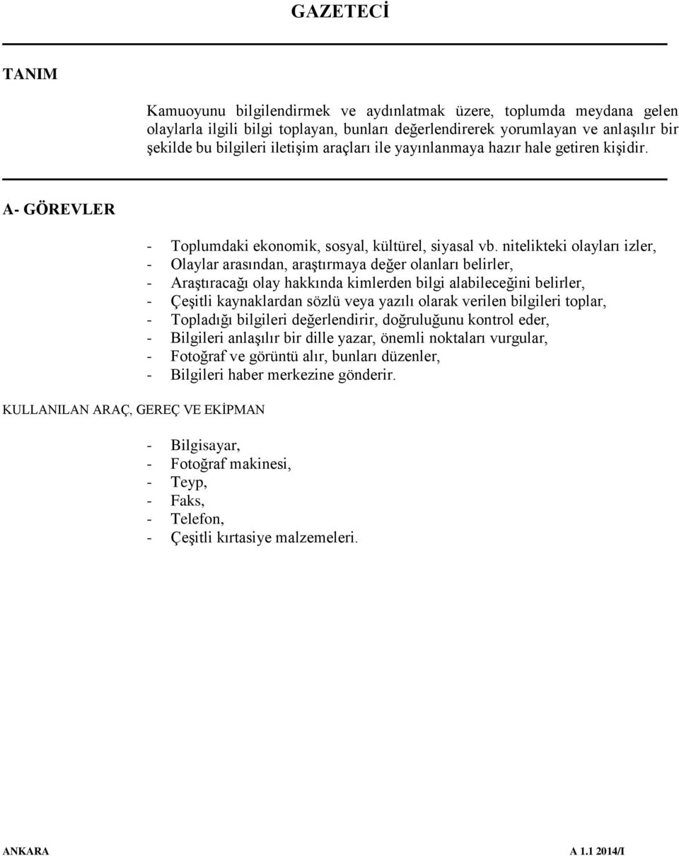 nitelikteki olayları izler, - Olaylar arasından, araştırmaya değer olanları belirler, - Araştıracağı olay hakkında kimlerden bilgi alabileceğini belirler, - Çeşitli kaynaklardan sözlü veya yazılı