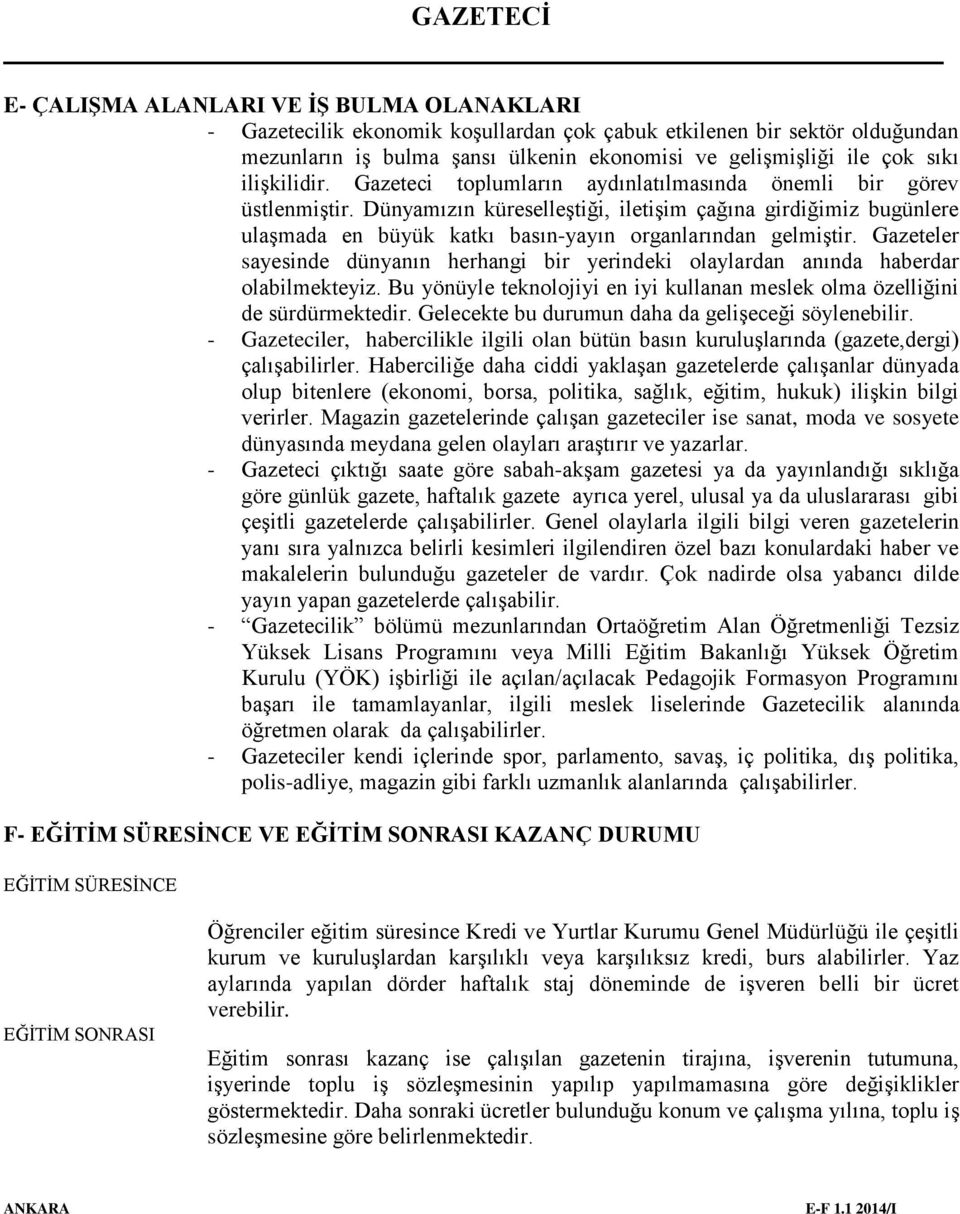 Dünyamızın küreselleştiği, iletişim çağına girdiğimiz bugünlere ulaşmada en büyük katkı basın-yayın organlarından gelmiştir.