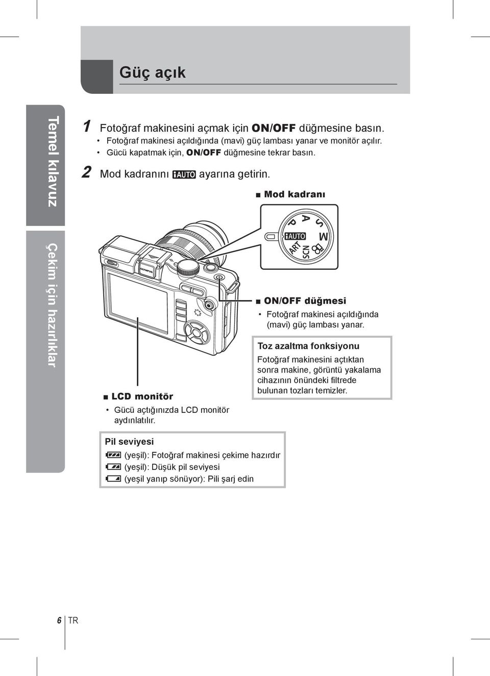 LCD monitör Gücü açtığınızda LCD monitör aydınlatılır. Mod kadranı ON/OFF düğmesi Fotoğraf makinesi açıldığında (mavi) güç lambası yanar.
