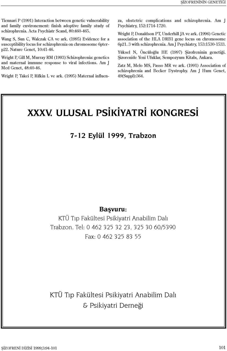 Wright P, Gill M, Murray RM (1993) Schizophrenia: genetics and maternal immune response to viral infections. Am J Med Genet, 48:40-46. Wright P, Takei P, Rifkin L ve ark.