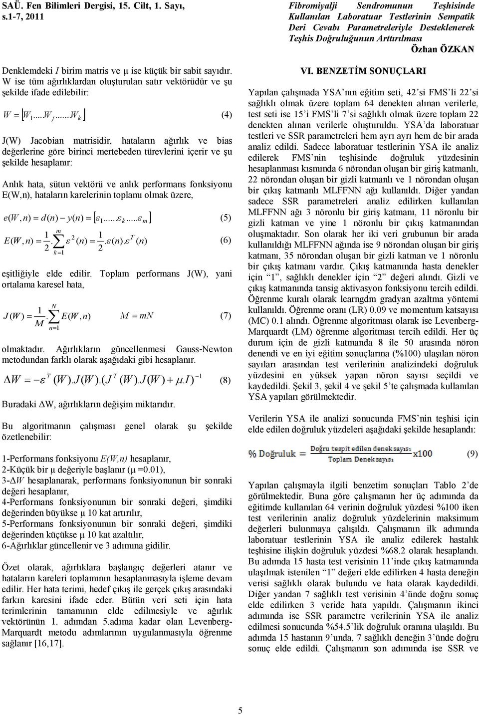 E(W,n), hataların karelerinin toplamı olmak üzere, [ ε... ε... ε ] e( W, n) = d( n) y( n) = 1 k m (5) m 1 2 1 E( W, n) =. ε ( n) =. ε ( n). ε T ( n) (6) 2 2 k = 1 eşitliğiyle elde edilir.