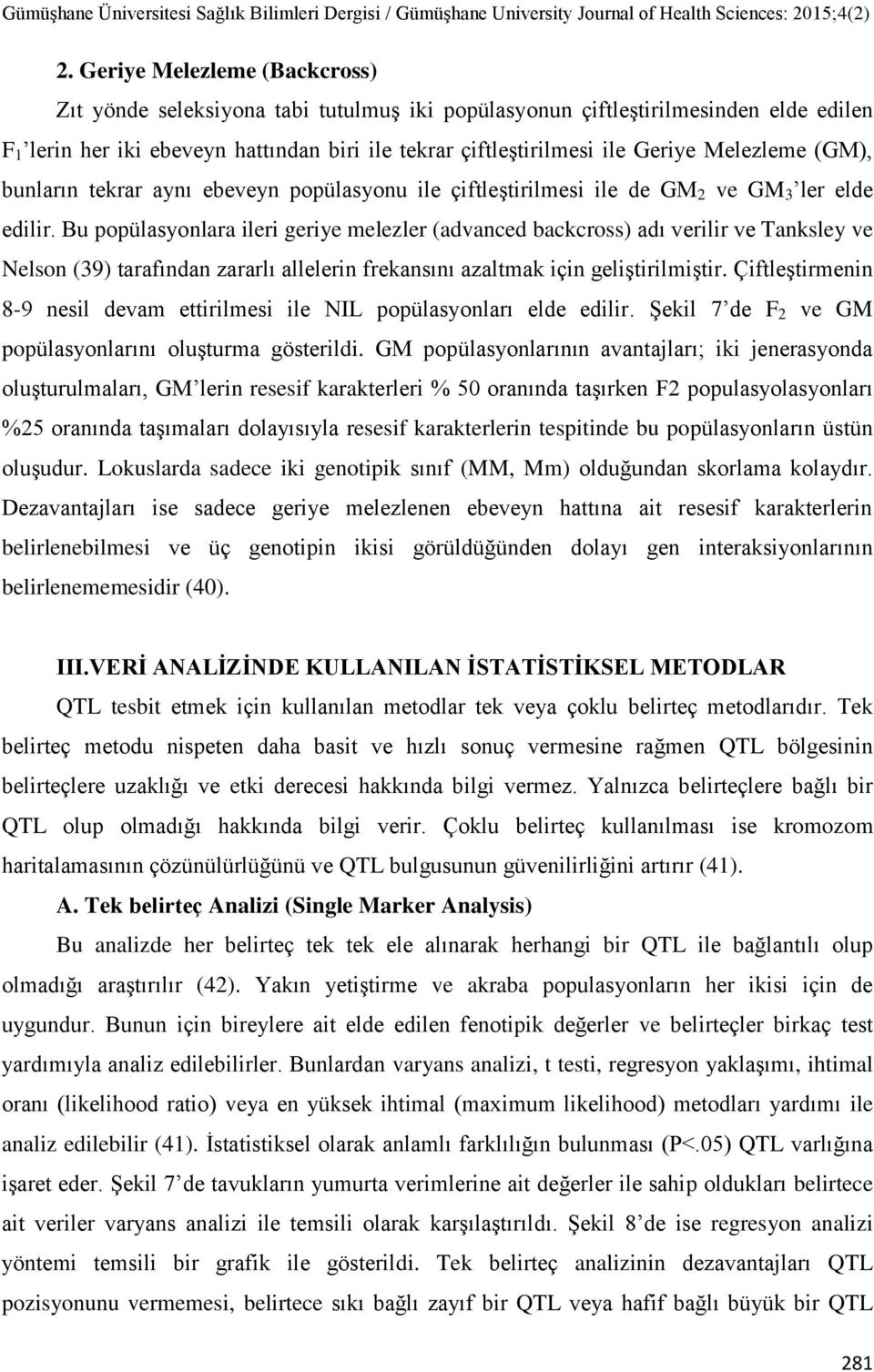 Bu popülasyonlara ileri geriye melezler (advanced backcross) adı verilir ve Tanksley ve Nelson (39) tarafından zararlı allelerin frekansını azaltmak için geliştirilmiştir.