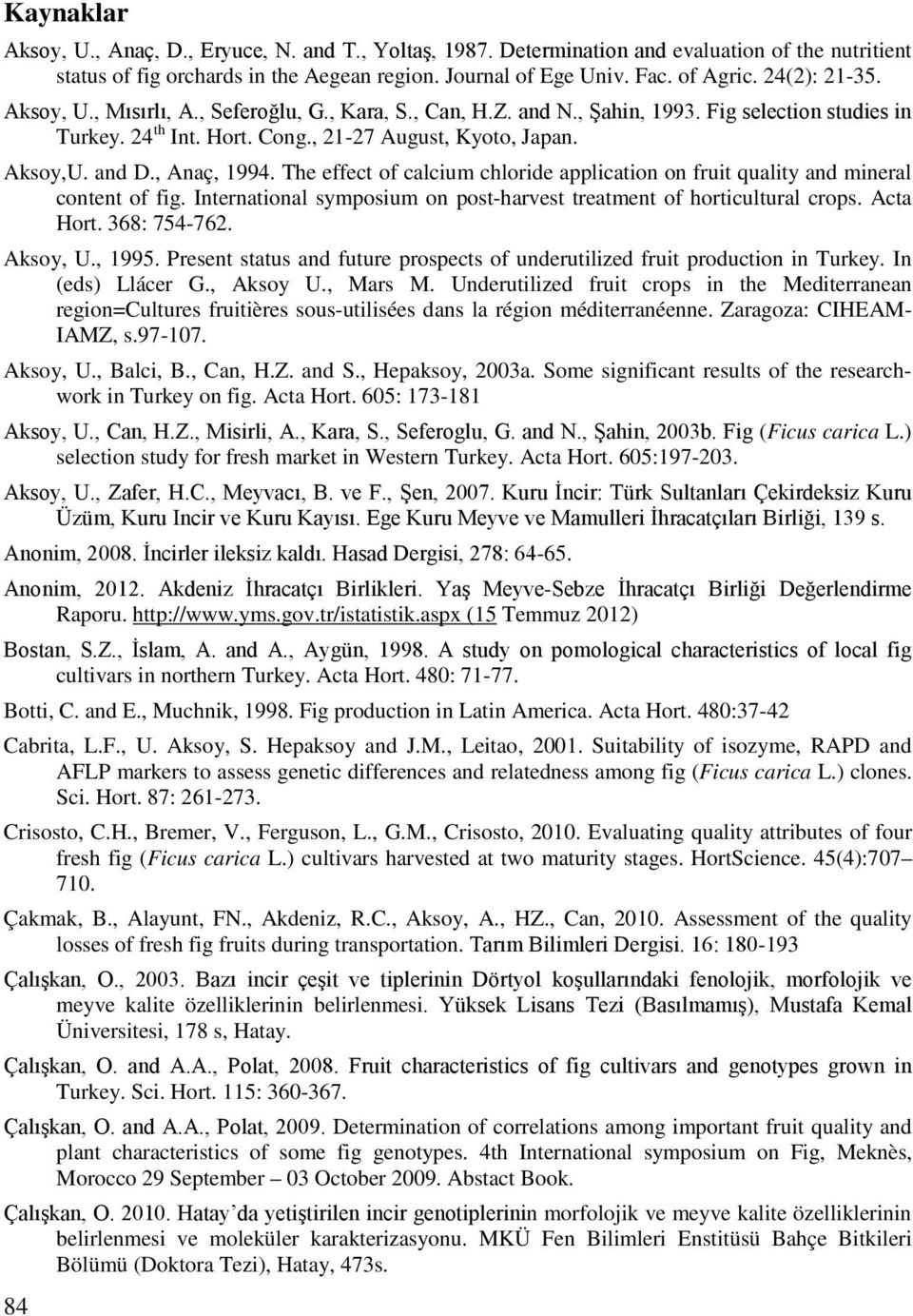 , Anaç, 1994. The effect of calcium chloride application on fruit quality and mineral content of fig. International symposium on post-harvest treatment of horticultural crops. Acta Hort. 368: 754-762.