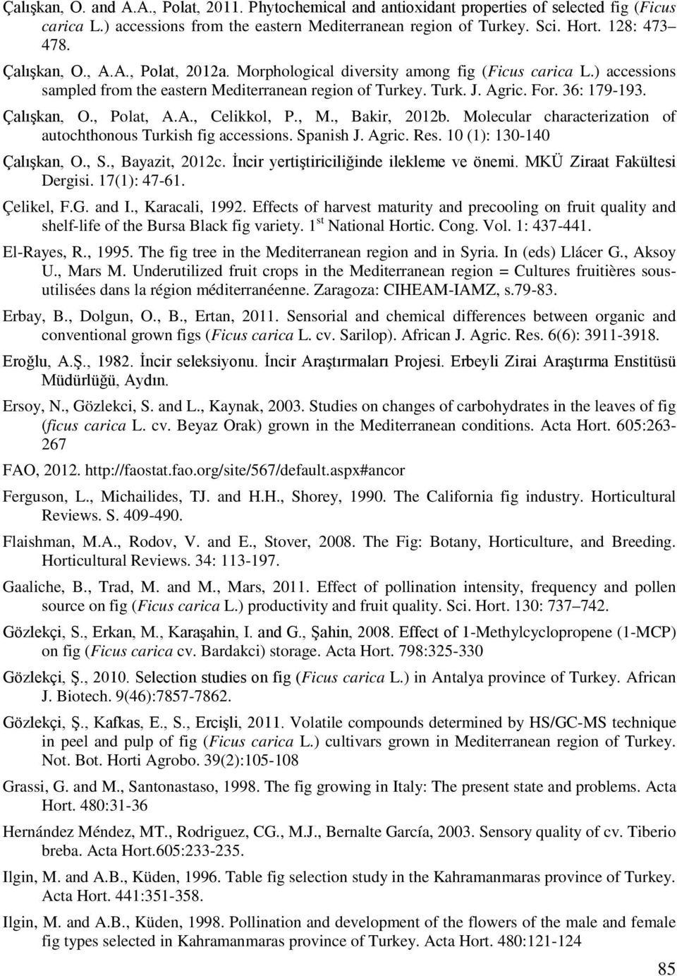 , Polat, A.A., Celikkol, P., M., Bakir, 2012b. Molecular characterization of autochthonous Turkish fig accessions. Spanish J. Agric. Res. 10 (1): 130-140 Çalışkan, O., S., Bayazit, 2012c.