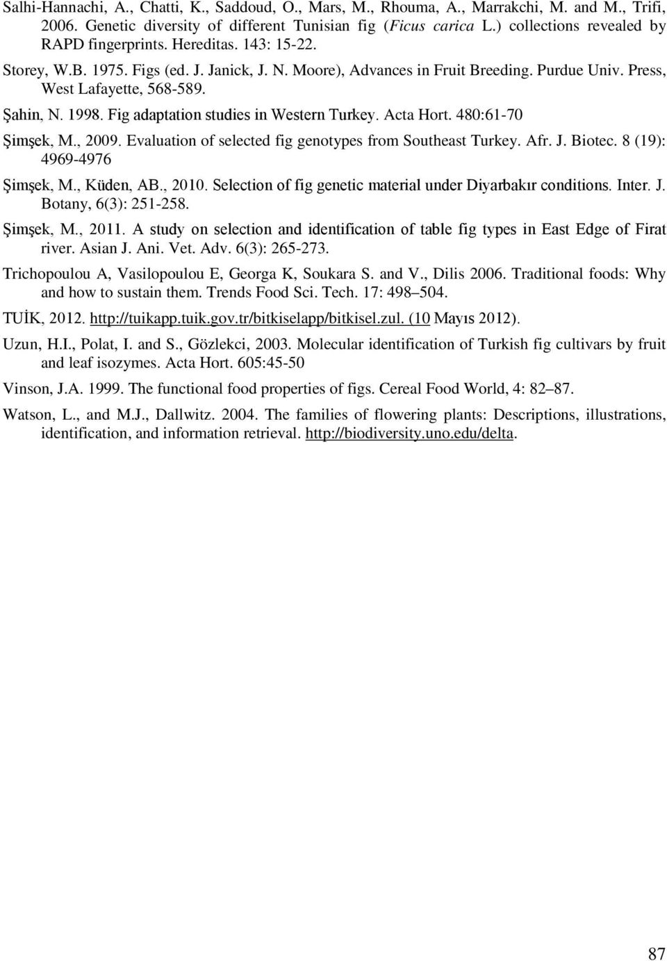 Şahin, N. 1998. Fig adaptation studies in Western Turkey. Acta Hort. 480:61-70 Şimşek, M., 2009. Evaluation of selected fig genotypes from Southeast Turkey. Afr. J. Biotec.