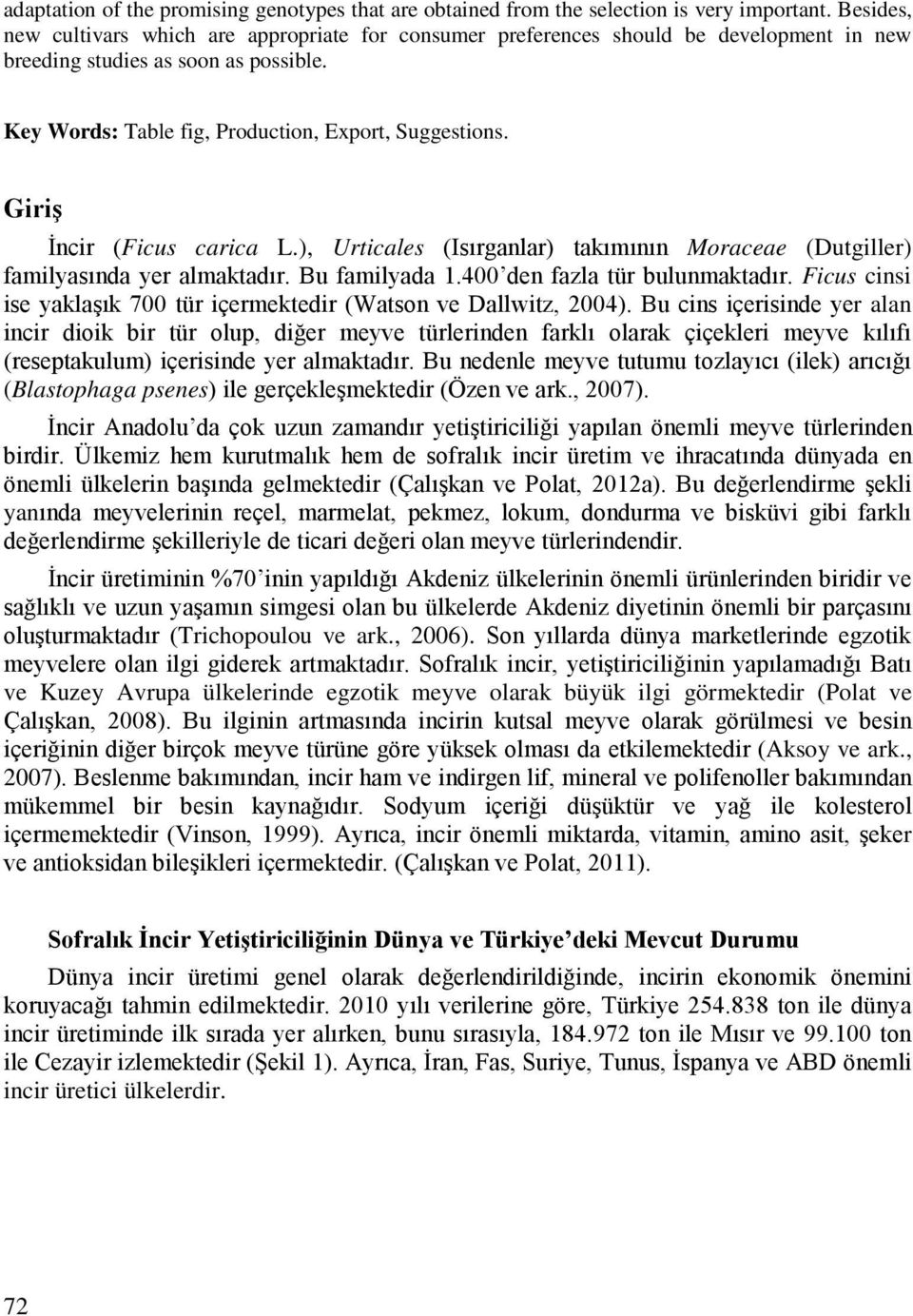 Giriş İncir (Ficus carica L.), Urticales (Isırganlar) takımının Moraceae (Dutgiller) familyasında yer almaktadır. Bu familyada 1.400 den fazla tür bulunmaktadır.