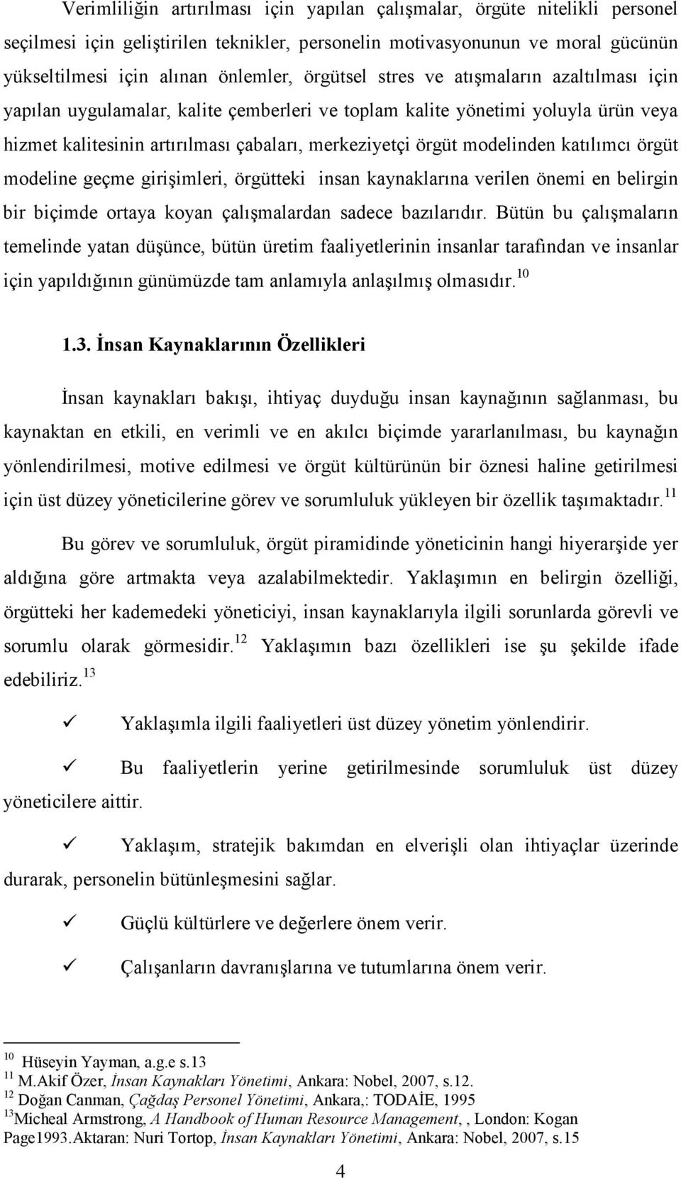 modelinden katılımcı örgüt modeline geçme girişimleri, örgütteki insan kaynaklarına verilen önemi en belirgin bir biçimde ortaya koyan çalışmalardan sadece bazılarıdır.