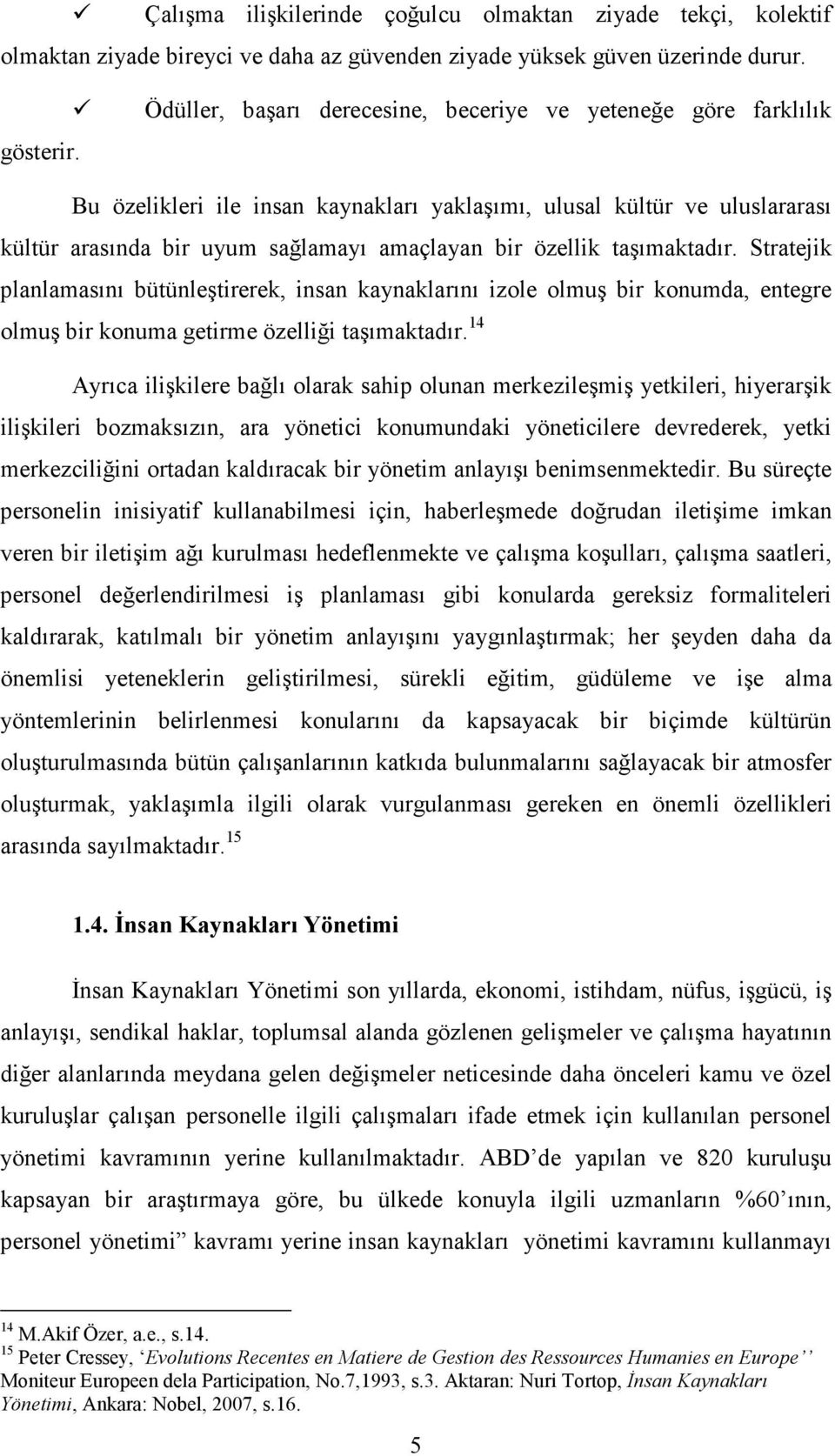 taşımaktadır. Stratejik planlamasını bütünleştirerek, insan kaynaklarını izole olmuş bir konumda, entegre olmuş bir konuma getirme özelliği taşımaktadır.