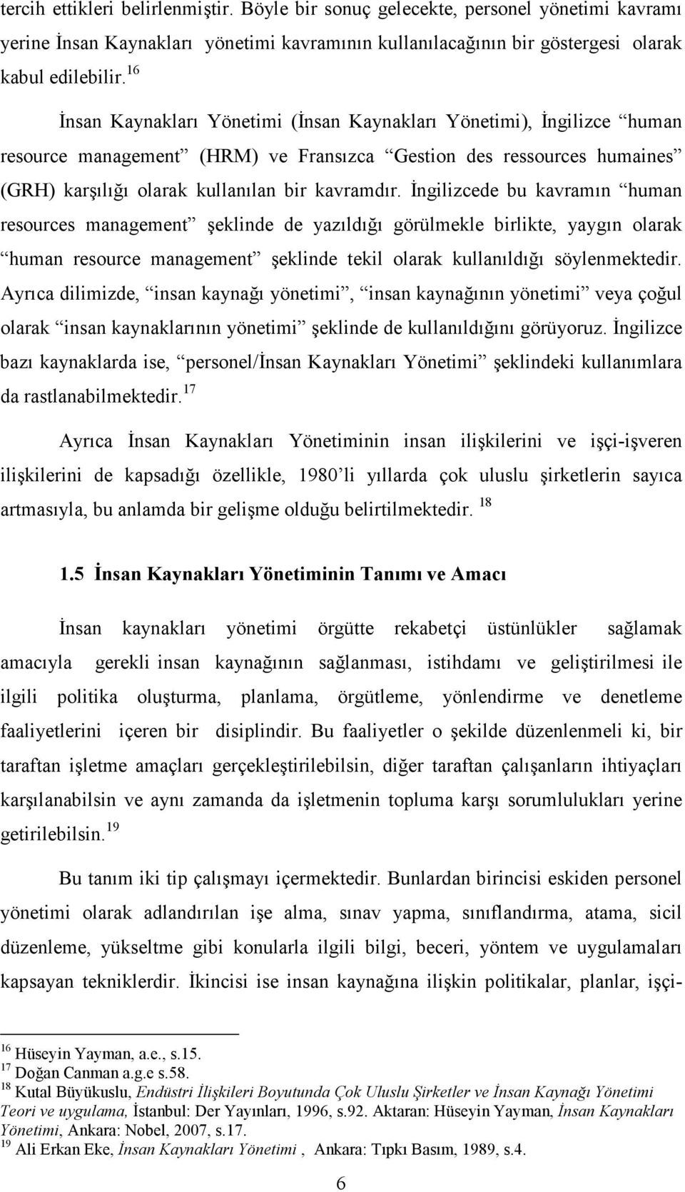 Đngilizcede bu kavramın human resources management şeklinde de yazıldığı görülmekle birlikte, yaygın olarak human resource management şeklinde tekil olarak kullanıldığı söylenmektedir.