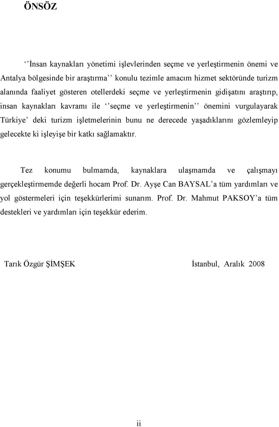 derecede yaşadıklarını gözlemleyip gelecekte ki işleyişe bir katkı sağlamaktır. Tez konumu bulmamda, kaynaklara ulaşmamda ve çalışmayı gerçekleştirmemde değerli hocam Prof. Dr.