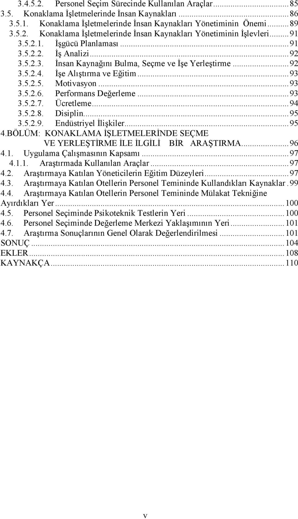 Performans Değerleme... 93 3.5.2.7. Ücretleme... 94 3.5.2.8. Disiplin... 95 3.5.2.9. Endüstriyel Đlişkiler... 95 4.BÖLÜM: KONAKLAMA ĐŞLETMELERĐNDE SEÇME VE YERLEŞTĐRME ĐLE ĐLGĐLĐ BĐR ARAŞTIRMA... 96 4.