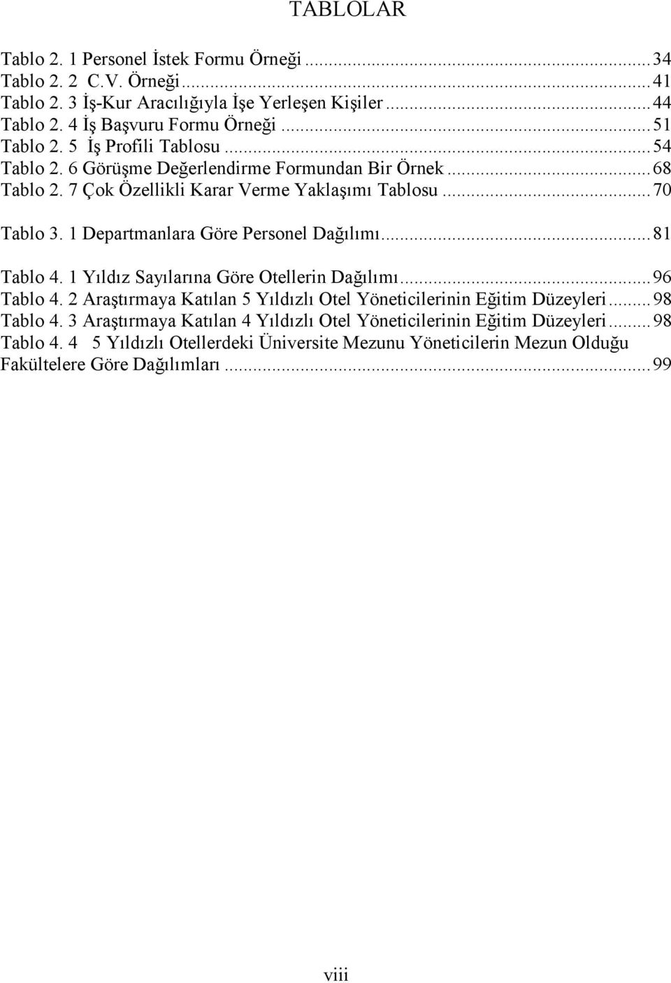 1 Departmanlara Göre Personel Dağılımı... 81 Tablo 4. 1 Yıldız Sayılarına Göre Otellerin Dağılımı... 96 Tablo 4. 2 Araştırmaya Katılan 5 Yıldızlı Otel Yöneticilerinin Eğitim Düzeyleri.