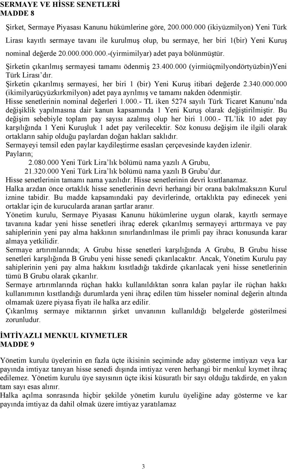 Şirketin çıkarılmış sermayesi tamamı ödenmiş 23.400.000 (yirmiüçmilyondörtyüzbin)yeni Türk Lirası dır. Şirketin çıkarılmış sermayesi, her biri 1 (bir) Yeni Kuruş itibari değerde 2.340.000.000 (ikimilyarüçyüzkırkmilyon) adet paya ayrılmış ve tamamı nakden ödenmiştir.