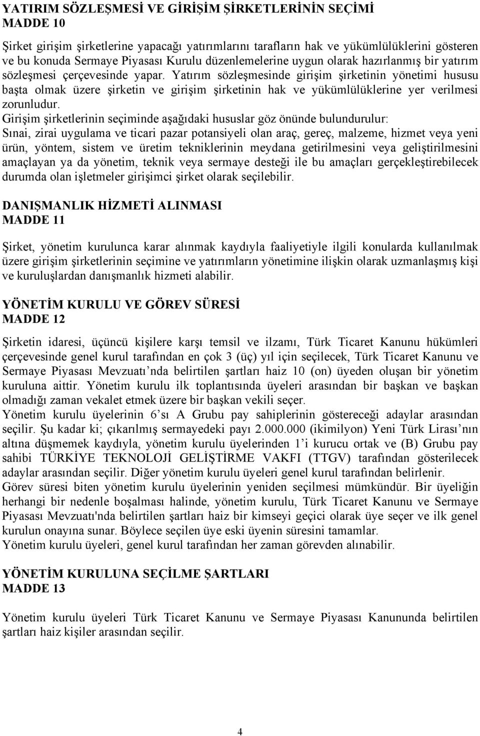 Yatırım sözleşmesinde girişim şirketinin yönetimi hususu başta olmak üzere şirketin ve girişim şirketinin hak ve yükümlülüklerine yer verilmesi zorunludur.