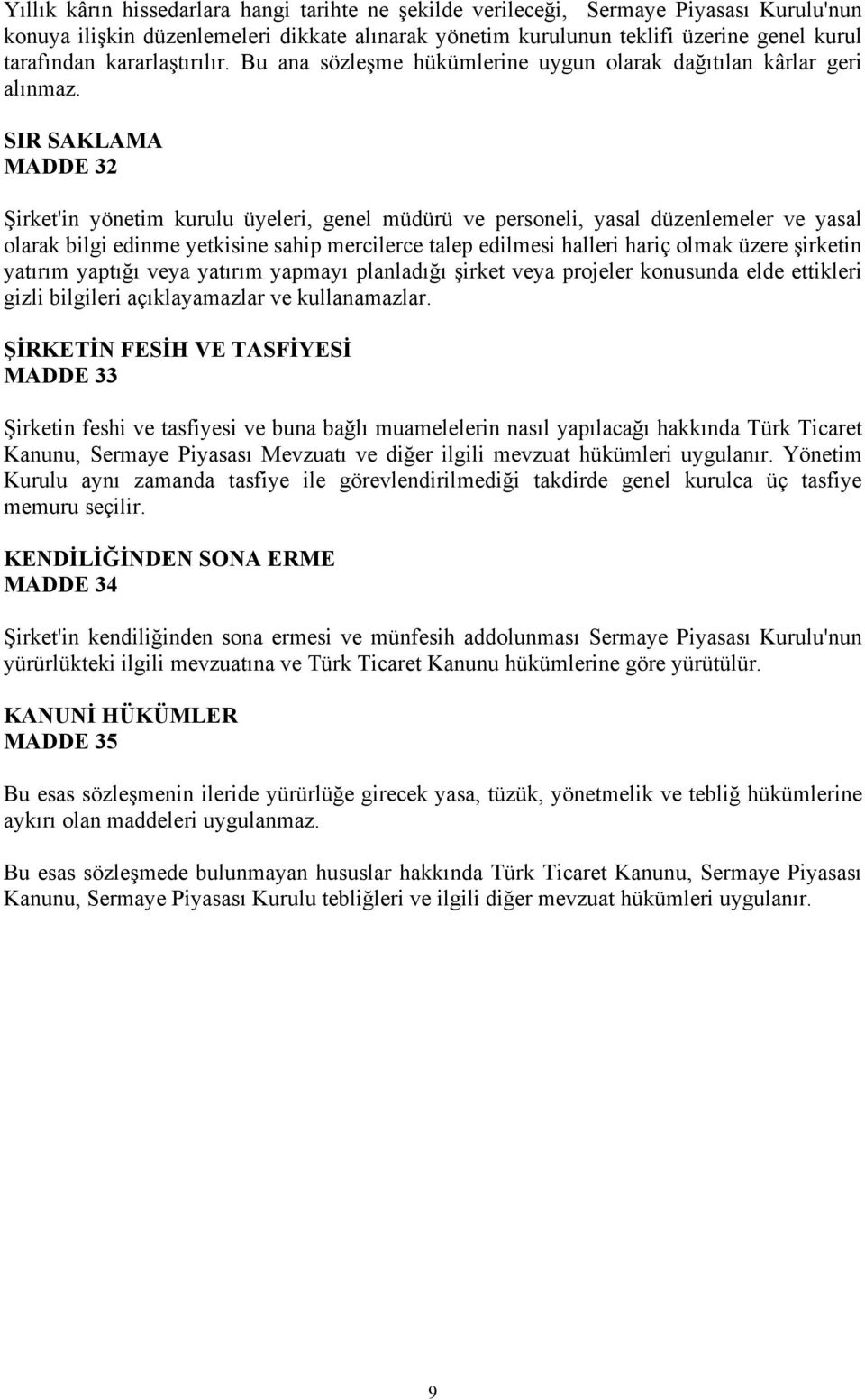 SIR SAKLAMA MADDE 32 Şirket'in yönetim kurulu üyeleri, genel müdürü ve personeli, yasal düzenlemeler ve yasal olarak bilgi edinme yetkisine sahip mercilerce talep edilmesi halleri hariç olmak üzere