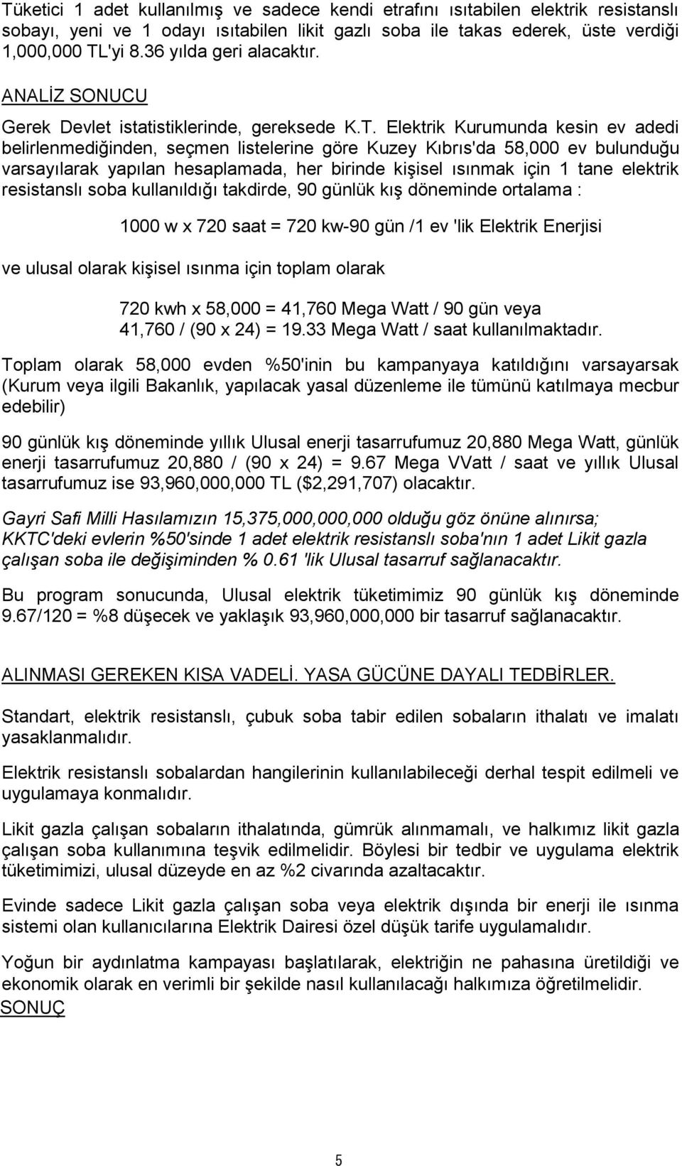 Elektrik Kurumunda kesin ev adedi belirlenmediğinden, seçmen listelerine göre Kuzey Kıbrıs'da 58,000 ev bulunduğu varsayılarak yapılan hesaplamada, her birinde kiģisel ısınmak için 1 tane elektrik