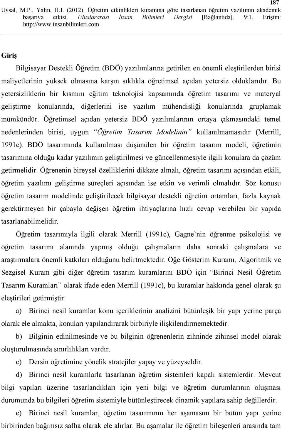 Öğretimsel açıdan yetersiz BDÖ yazılımlarının ortaya çıkmasındaki temel nedenlerinden birisi, uygun Öğretim Tasarım Modelinin kullanılmamasıdır (Merrill, 1991c).