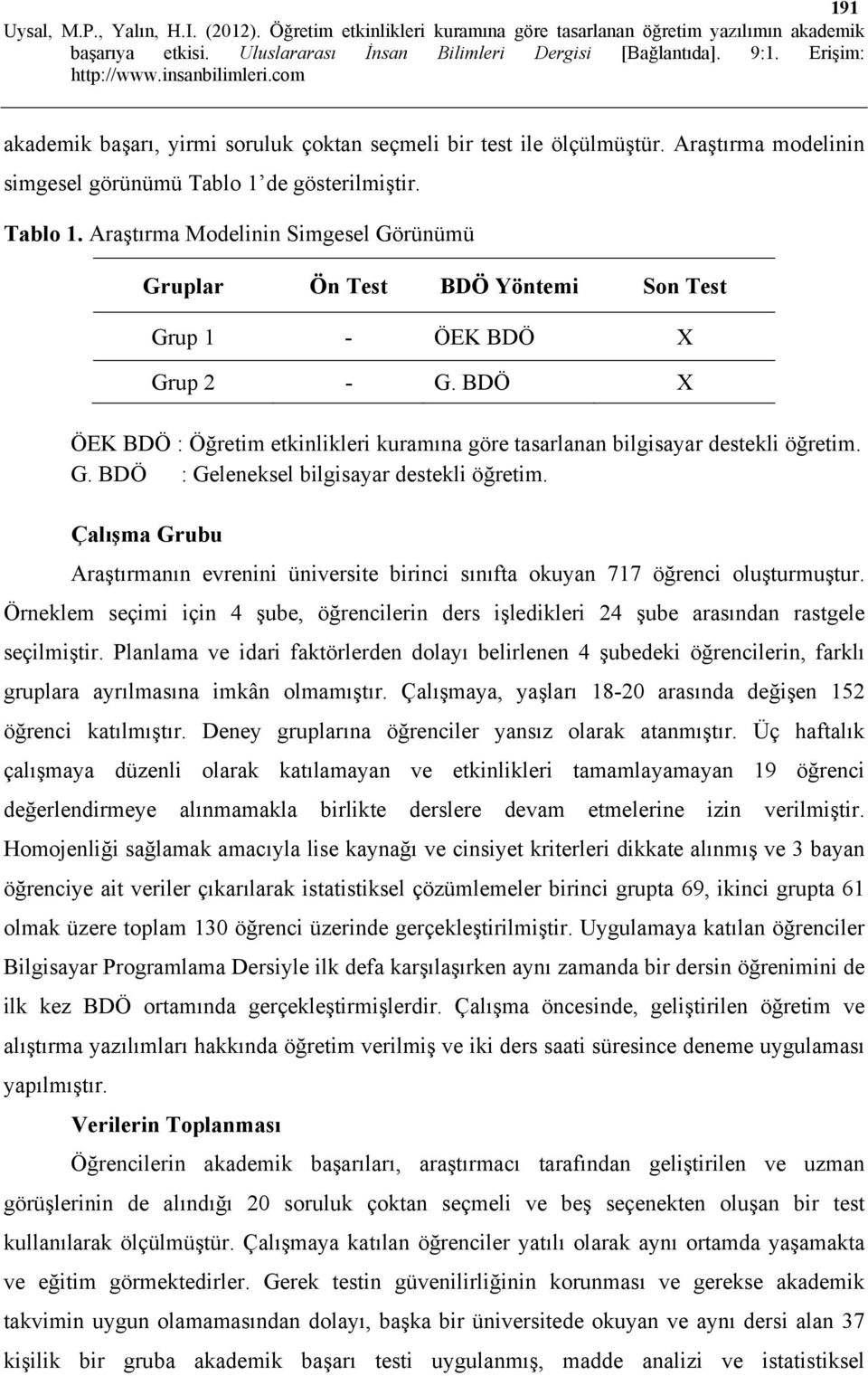 BDÖ X ÖEK BDÖ : Öğretim etkinlikleri kuramına göre tasarlanan bilgisayar destekli öğretim. G. BDÖ : Geleneksel bilgisayar destekli öğretim.