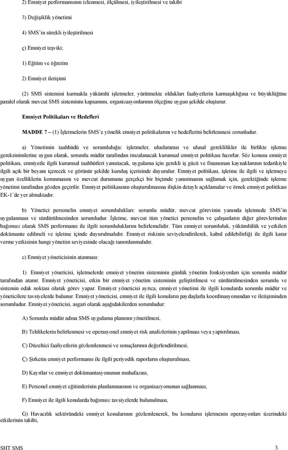 oluşturur. Emniyet Politikaları ve Hedefleri MADDE 7 (1) İşletmelerin SMS e yönelik emniyet politikalarını ve hedeflerini belirlenmesi zorunludur.