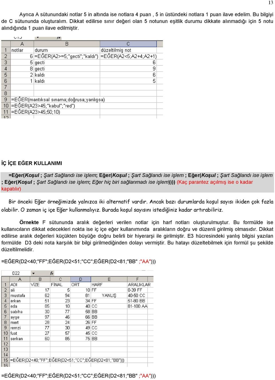 13 İÇ İÇE EĞER KULLANIMI =Eğer(Koşul ; Şart Sağlandı ise işlem; Eğer(Koşul ; Şart Sağlandı ise işlem ; Eğer(Koşul ; Şart Sağlandı ise işlem ; Eğer(Koşul ; Şart Sağlandı ise işlem; Eğer hiç biri