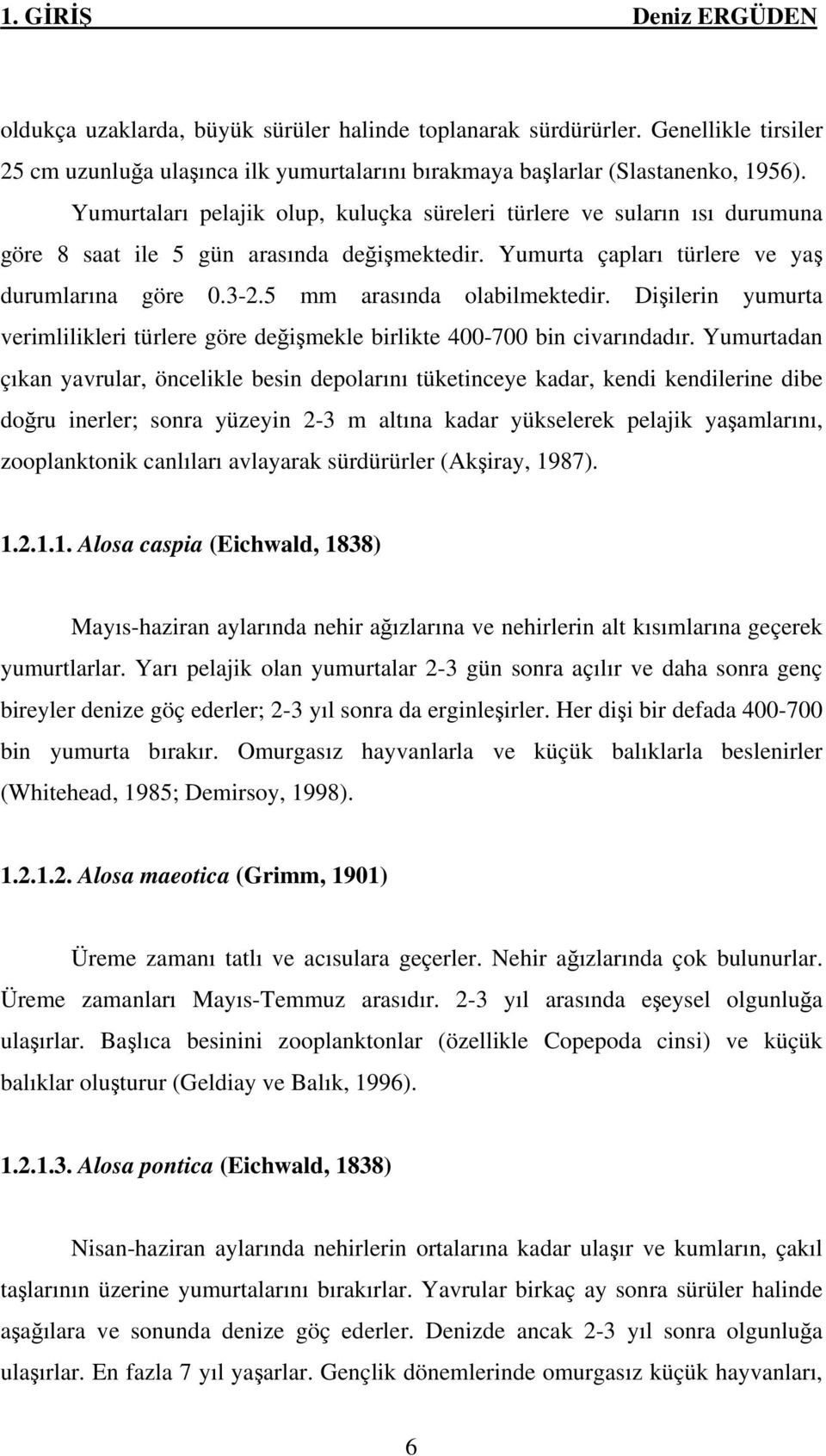 5 mm arasında olabilmektedir. Dişilerin yumurta verimlilikleri türlere göre değişmekle birlikte 400-700 bin civarındadır.