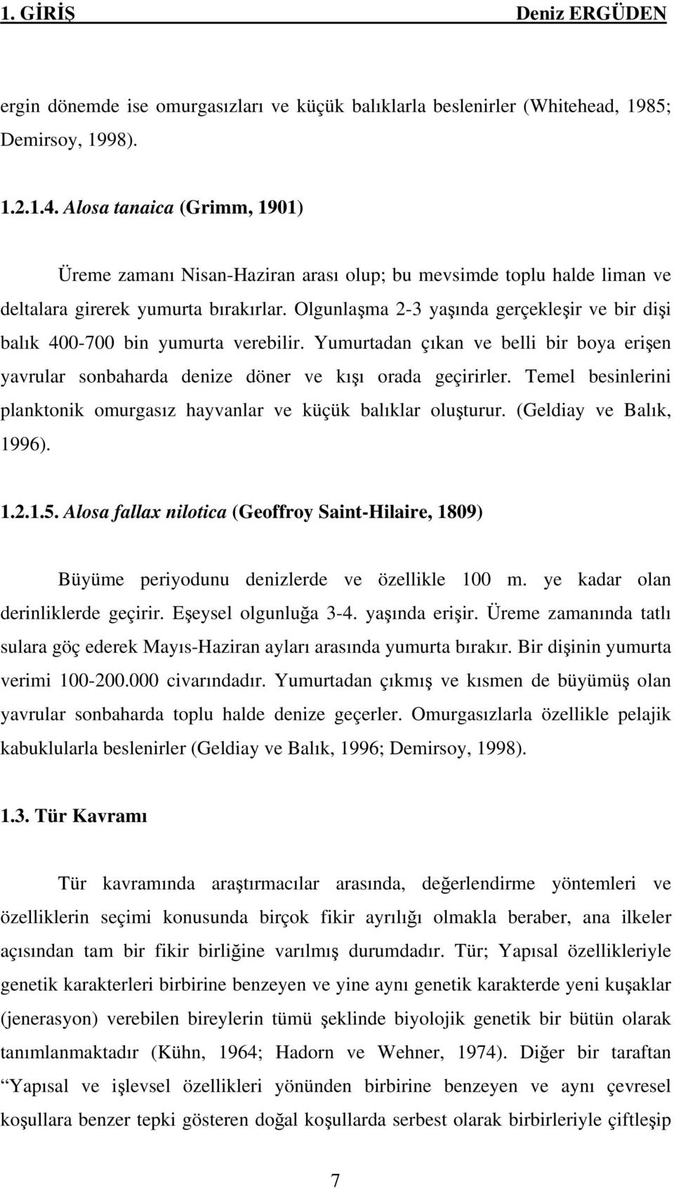 Olgunlaşma 2-3 yaşında gerçekleşir ve bir dişi balık 400-700 bin yumurta verebilir. Yumurtadan çıkan ve belli bir boya erişen yavrular sonbaharda denize döner ve kışı orada geçirirler.