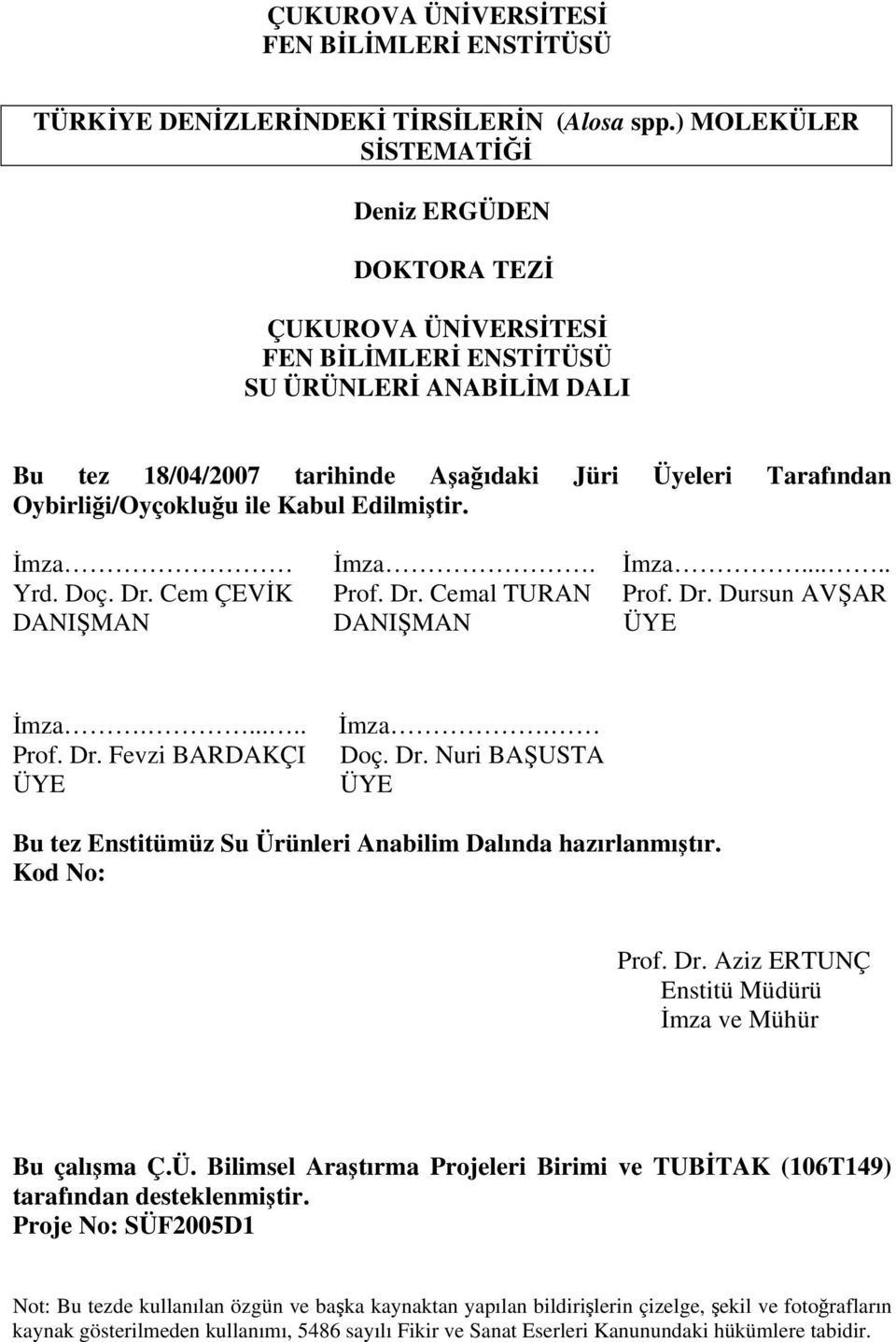 Oybirliği/Oyçokluğu ile Kabul Edilmiştir. İmza İmza. İmza..... Yrd. Doç. Dr. Cem ÇEVİK Prof. Dr. Cemal TURAN Prof. Dr. Dursun AVŞAR DANIŞMAN DANIŞMAN ÜYE İmza...... Prof. Dr. Fevzi BARDAKÇI ÜYE İmza.