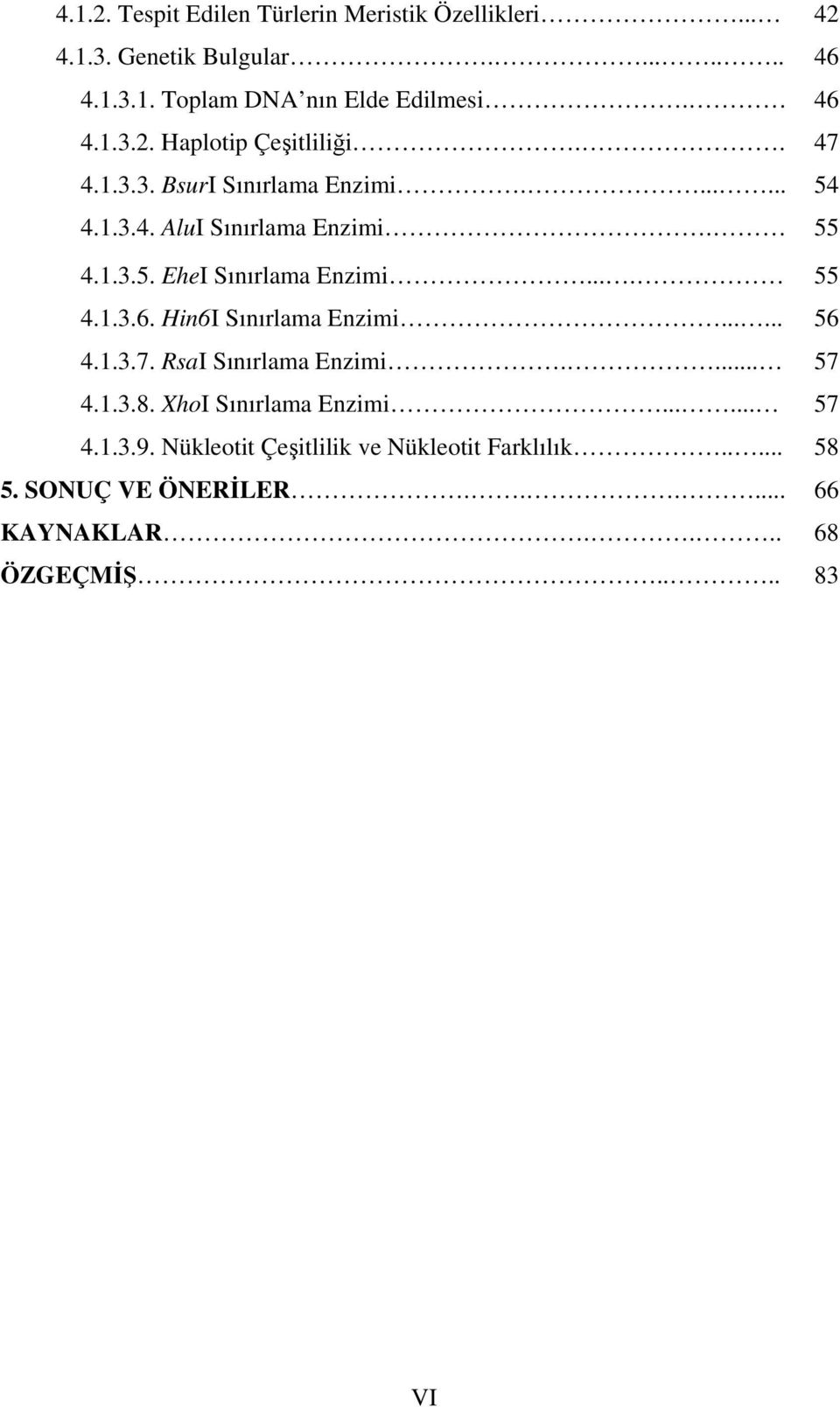 ... 55 4.1.3.6. Hin6I Sınırlama Enzimi...... 56 4.1.3.7. RsaI Sınırlama Enzimi.... 57 4.1.3.8. XhoI Sınırlama Enzimi...... 57 4.1.3.9.