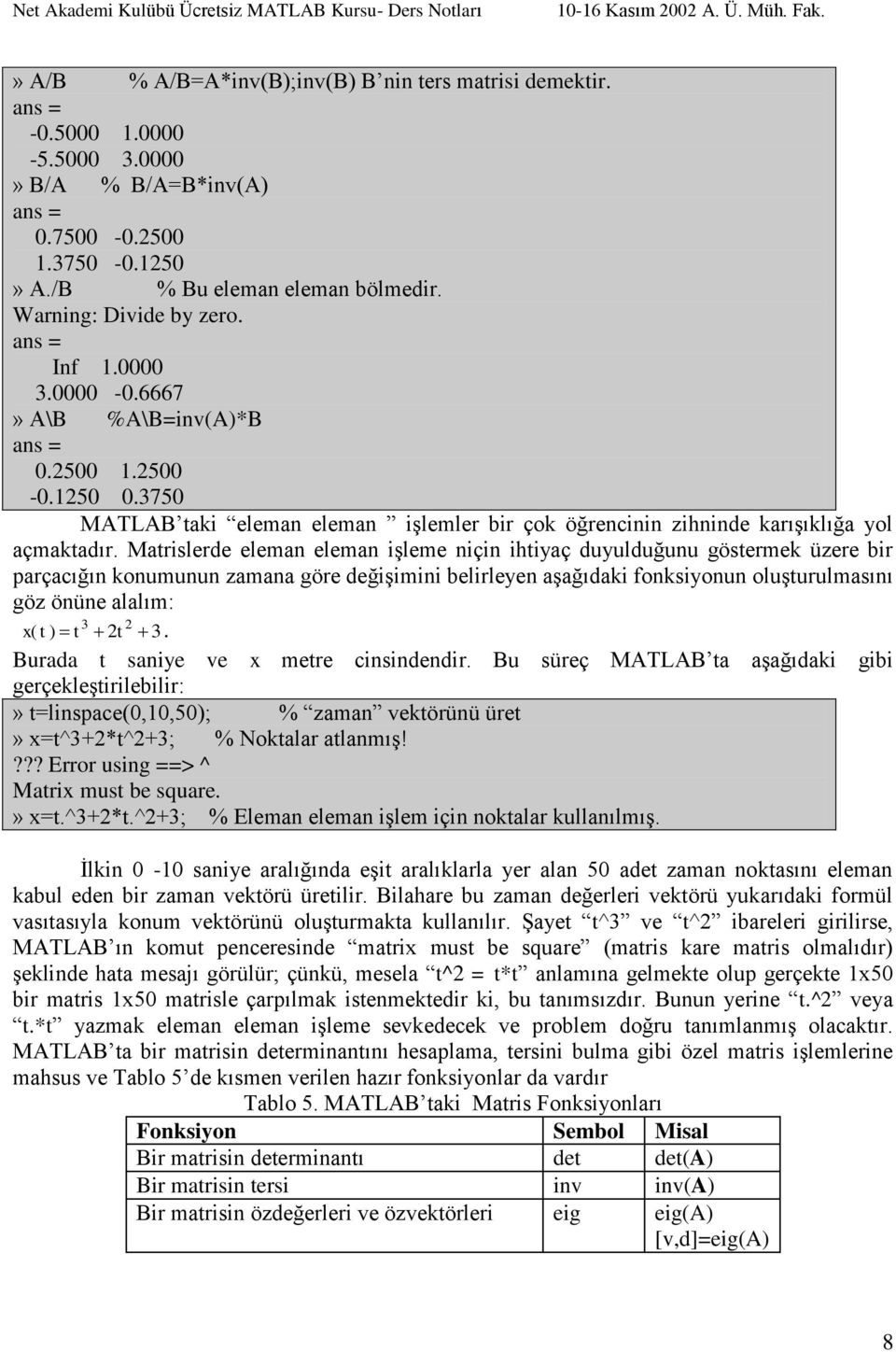 Matrislerde eleman eleman iģleme niçin ihtiyaç duyulduğunu göstermek üzere bir parçacığın konumunun zamana göre değiģimini belirleyen aģağıdaki fonksiyonun oluģturulmasını göz önüne alalım: x (t ) t