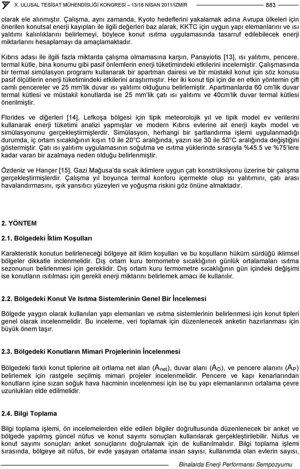 kalınlıklarını belirlemeyi, böylece konut ısıtma uygulamasında tasarruf edilebilecek enerji miktarlarını hesaplamayı da amaçlamaktadır.