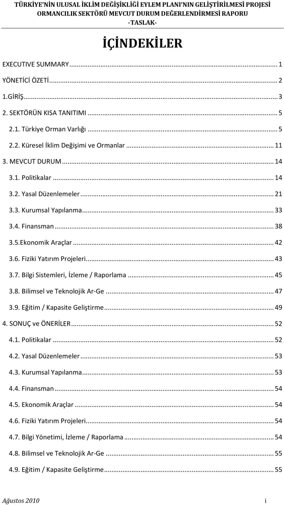 Bilgi Sistemleri, İzleme / Raporlama... 45 3.8. Bilimsel ve Teknolojik Ar Ge... 47 3.9. Eğitim / Kapasite Geliştirme... 49 4. SONUÇ ve ÖNERİLER... 52 4.1. Politikalar... 52 4.2. Yasal Düzenlemeler.