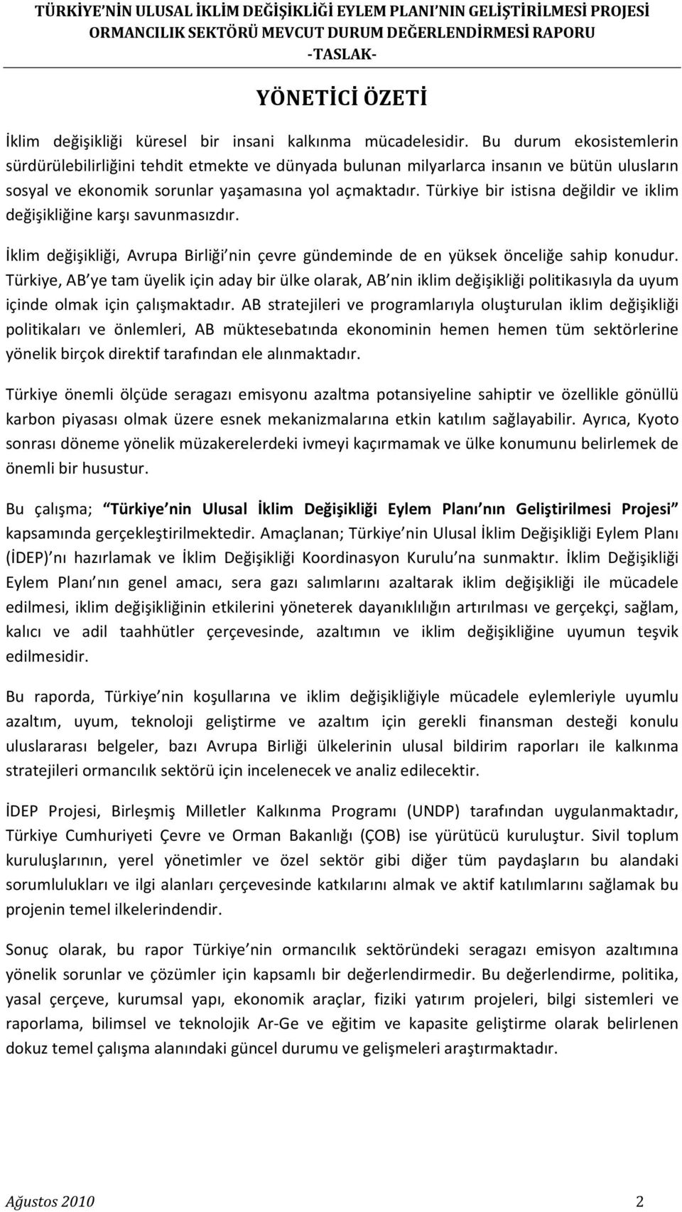 Türkiye bir istisna değildir ve iklim değişikliğine karşı savunmasızdır. İklim değişikliği, Avrupa Birliği nin çevre gündeminde de en yüksek önceliğe sahip konudur.