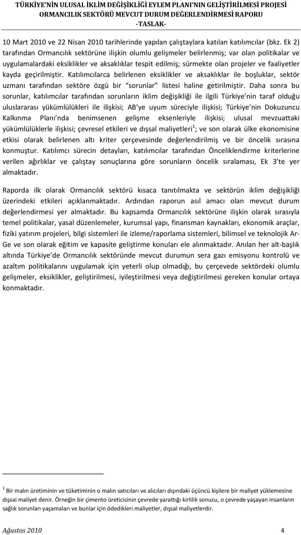 kayda geçirilmiştir. Katılımcılarca belirlenen eksiklikler ve aksaklıklar ile boşluklar, sektör uzmanı tarafından sektöre özgü bir sorunlar listesi haline getirilmiştir.