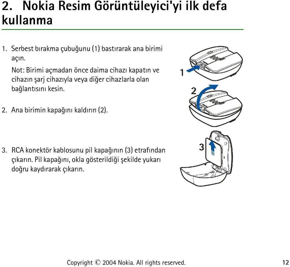 kesin. 2. Ana birimin kapaðýný kaldýrýn (2). 3. RCA konektör kablosunu pil kapaðýnýn (3) etrafýndan çýkarýn.