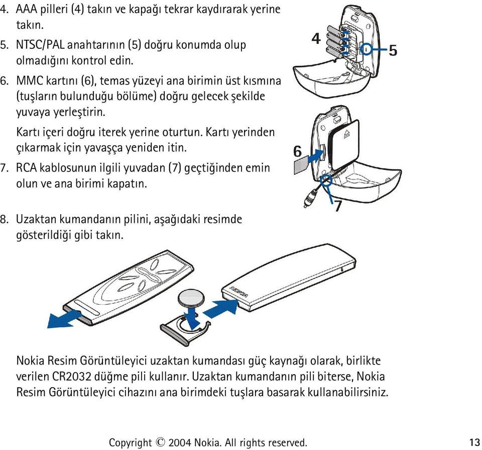 Kartý yerinden çýkarmak için yavaþça yeniden itin. 7. RCA kablosunun ilgili yuvadan (7) geçtiðinden emin olun ve ana birimi kapatýn. 8.