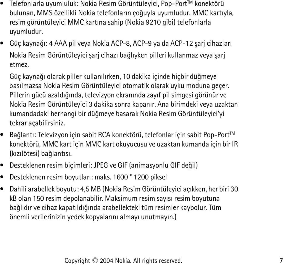 Güç kaynaðý: 4 AAA pil veya Nokia ACP-8, ACP-9 ya da ACP-12 þarj cihazlarý Nokia Resim Görüntüleyici þarj cihazý baðlýyken pilleri kullanmaz veya þarj etmez.