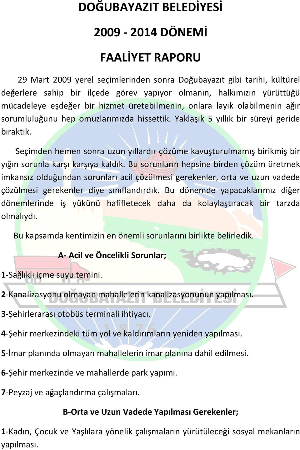 Seçimden hemen sonra uzun yıllardır çözüme kavuşturulmamış birikmiş bir yığın sorunla karşı karşıya kaldık.