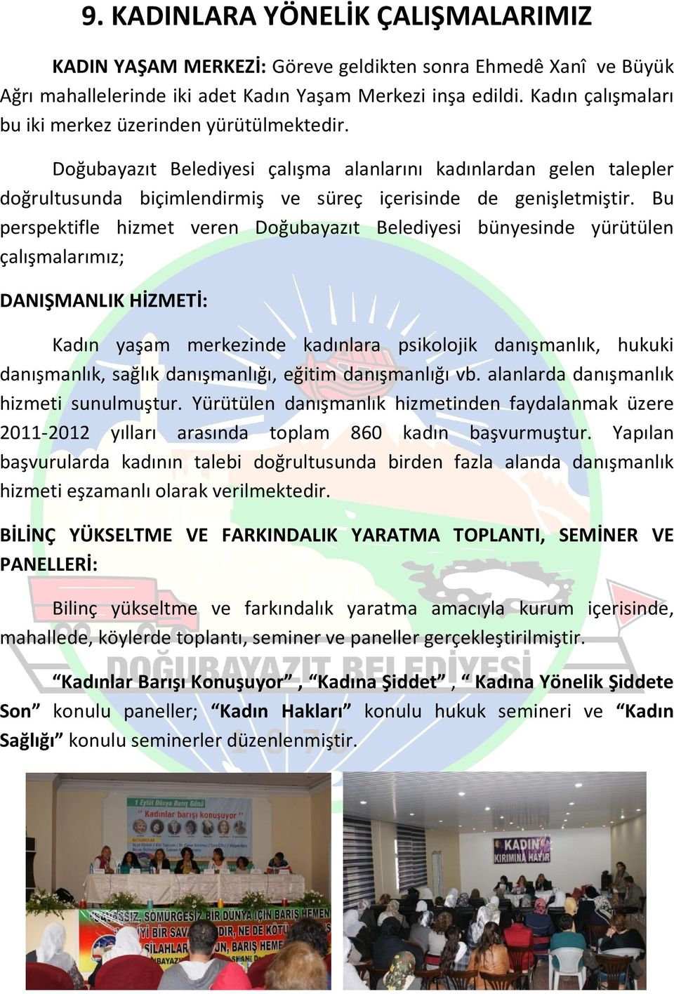 Bu perspektifle hizmet veren Doğubayazıt Belediyesi bünyesinde yürütülen çalışmalarımız; DANIŞMANLIK HİZMETİ: Kadın yaşam merkezinde kadınlara psikolojik danışmanlık, hukuki danışmanlık, sağlık