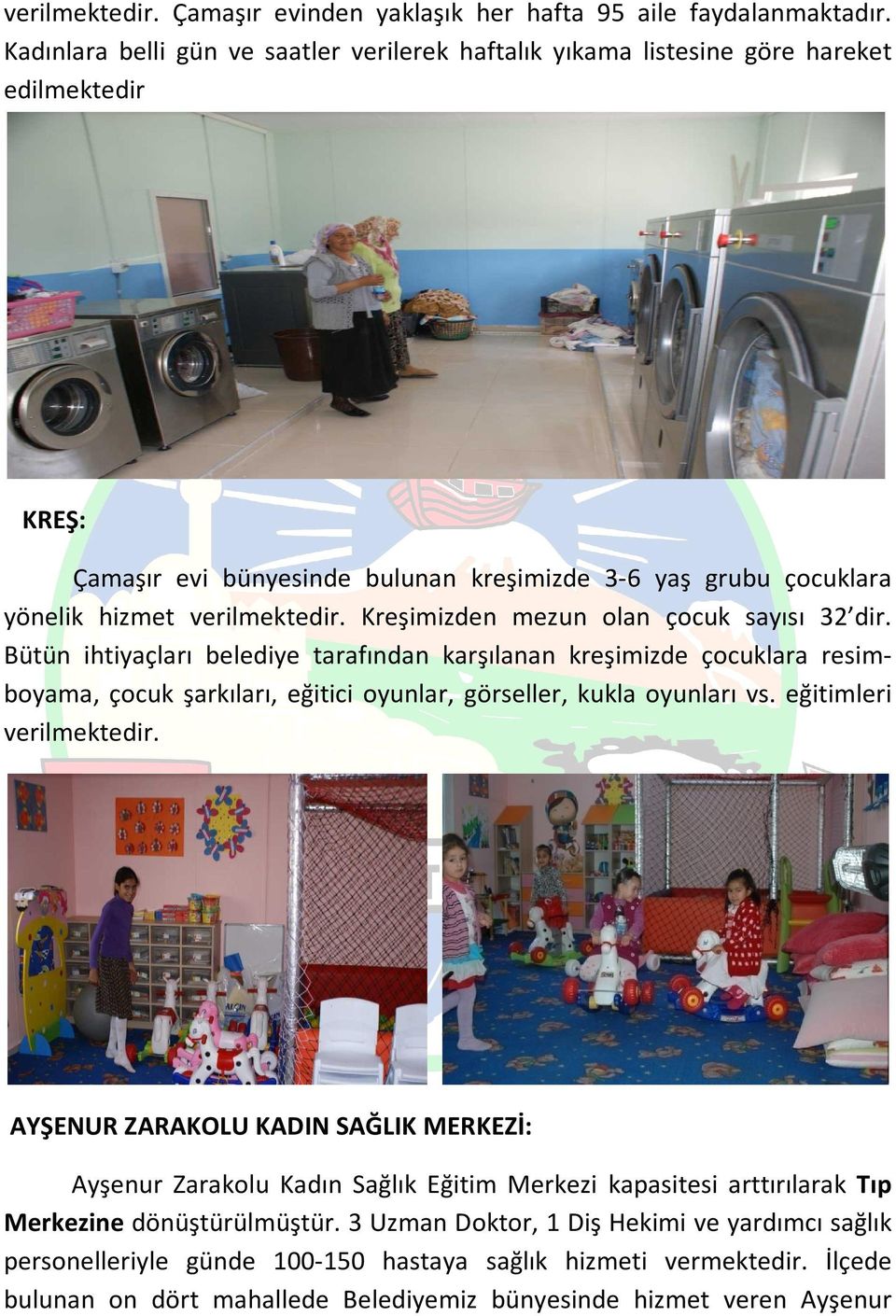 Kreşimizden mezun olan çocuk sayısı 32 dir. Bütün ihtiyaçları belediye tarafından karşılanan kreşimizde çocuklara resimboyama, çocuk şarkıları, eğitici oyunlar, görseller, kukla oyunları vs.