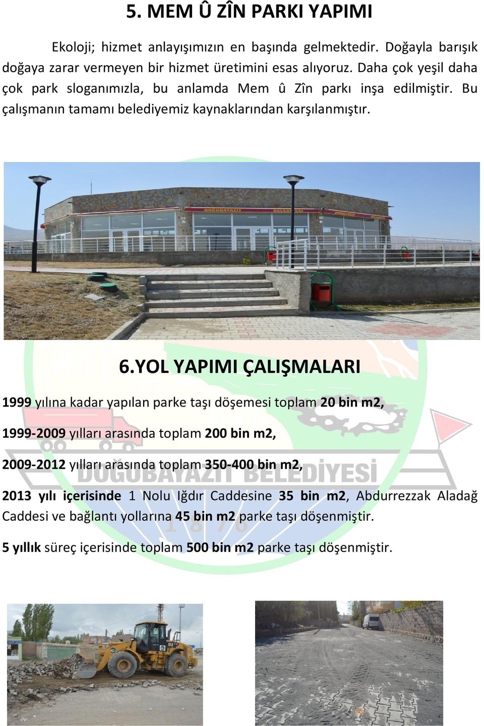 YOL YAPIMI ÇALIŞMALARI 1999 yılına kadar yapılan parke taşı döşemesi toplam 20 bin m2, 1999-2009 yılları arasında toplam 200 bin m2, 2009-2012 yılları arasında toplam