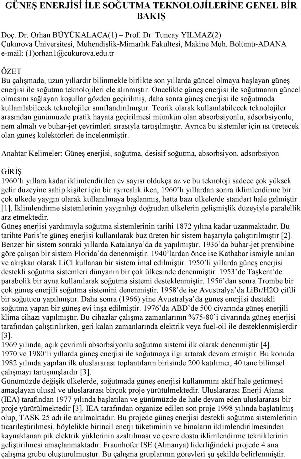 Öncelikle güneş enerjisi ile soğutmanın güncel olmasını sağlayan koşullar gözden geçirilmiş, daha sonra güneş enerjisi ile soğutmada kullanılabilecek teknolojiler sınıflandırılmıştır.